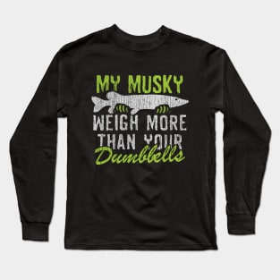 My Muskie Weigh More Than Your Dumbbells Long Sleeve T-Shirt